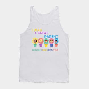 I Was A Great Parent Before I Had Kids Too - Father Day Funny saying Tank Top